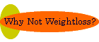 Why Not Weightloss?